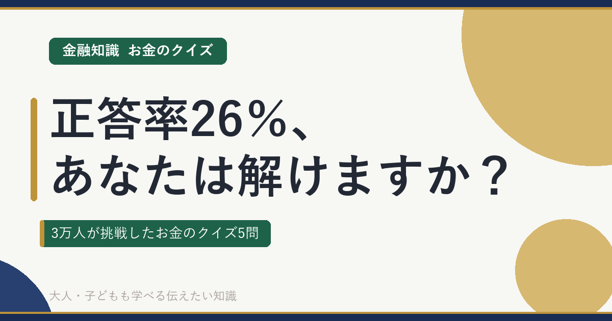 正答率26％、あなたは解けますか？｜3万人が挑戦したお金のクイズ5問（金融知識・お金のクイズ）